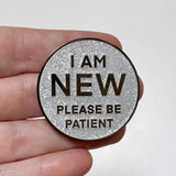 I Am New 40mm Hard Enamel Pin
