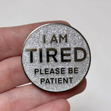 I Am Tired 40mm Hard Enamel Pin